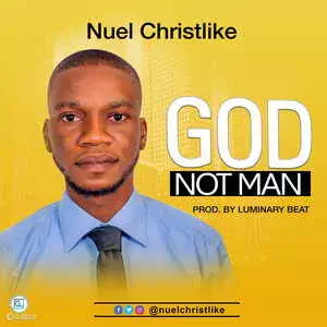 God Not Man by Nuel Christlike 