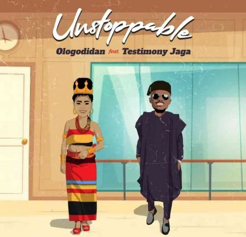 Unstoppable by Ologodidan Ft. Testimony Jaga