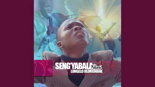 Seng'yabala Nkosi by Lungelo Hlongwane