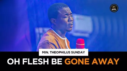 Oh Flesh Be Gone Away by Min. theophilus Sunday 