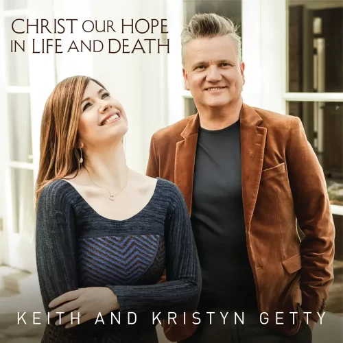 ALBUM• Keith & Kristyn Getty - Christ Our Hope In Life And Death (Download Zip & Mp3)