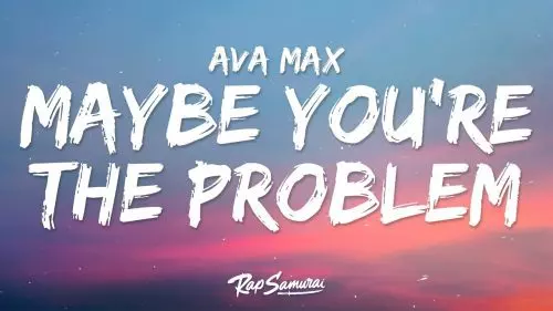 Maybe You’re The Problem by Ava Max