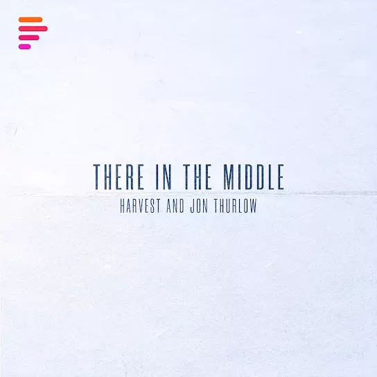 Harvest & Jon Thurlow - There In The Middle