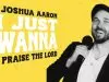 Joshua Aaron – I Just Wanna Praise The Lord
