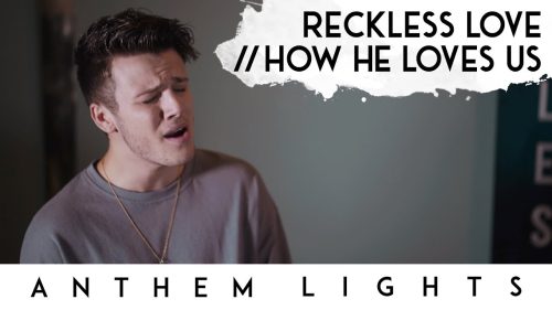 Anthem Lights – Reckless Love / How He Loves