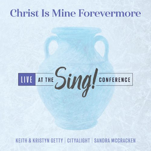 Keith & Kristyn Getty – Christ Is Mine Forevermore ft CityAlight & Sandra McCracken