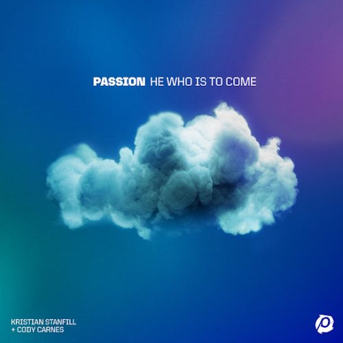 Passion – He Who Is To Come ft. Kristian Stanfill & Cody Carnes