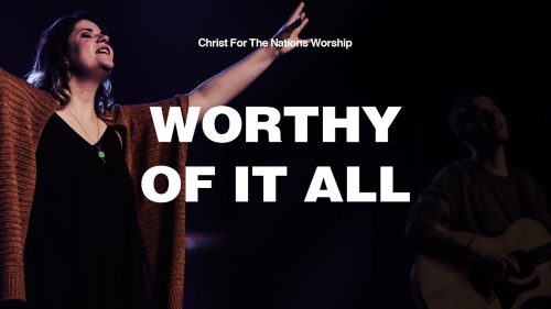 Christ For The Nations Worship – Worthy Of It All