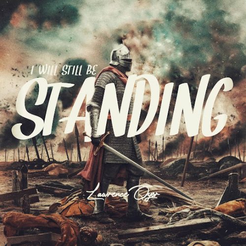 Lawrence Oyor – I Will Still Be Standing