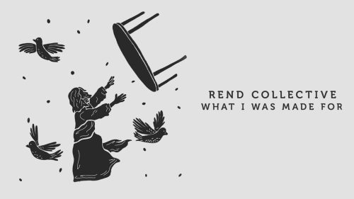 Rend Collective – What I Was Made For