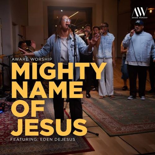 Aware Worship – Mighty Name Of Jesus ft. Eden DeJesus