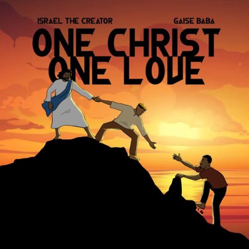 Israel The Creator – One Christ One Love ft Gaise Baba