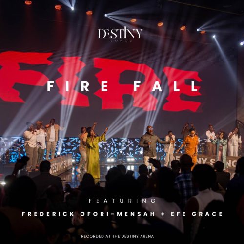 Destiny Songs – Fire FallOfori-Mensah & Efe Grace