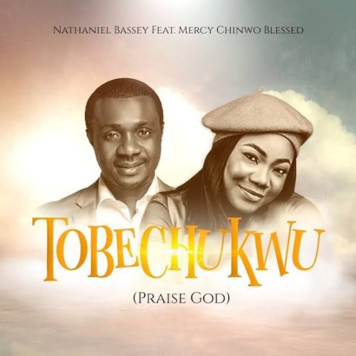 Nathaniel Bassey – Tobechukwu (Praise God)